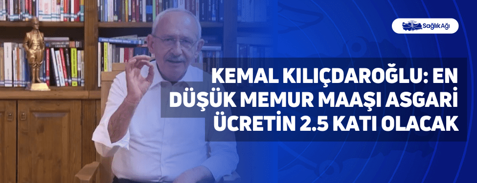 Kemal Kılıçdaroğlu: En düşük memur maaşı asgari ücretin 2.5 katı olacak