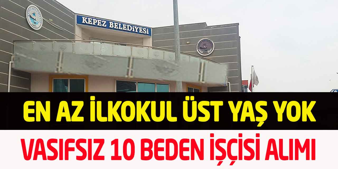 Kepez Belediyesi En Az İlkokul Mezunu Vasıfsız 16 Beden İşçisi Alımı