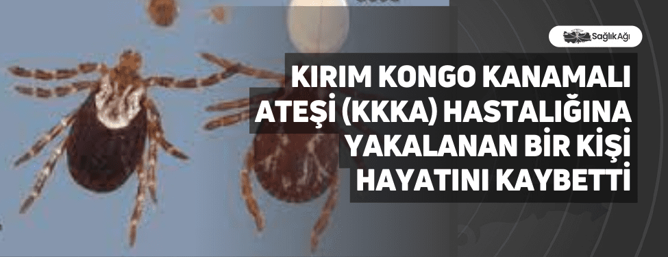 Kırım Kongo Kanamalı Ateşi(KKKA) Hastalığına Yakalanan Bir Kişi Hayatını Kaybetti