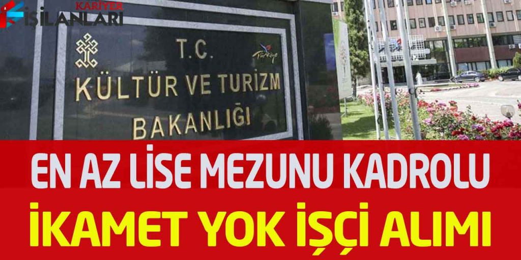 Kültür Ve Turizm Bakanlığı En Az Lise Kadrolu İşçi Alımı İkamet Yok