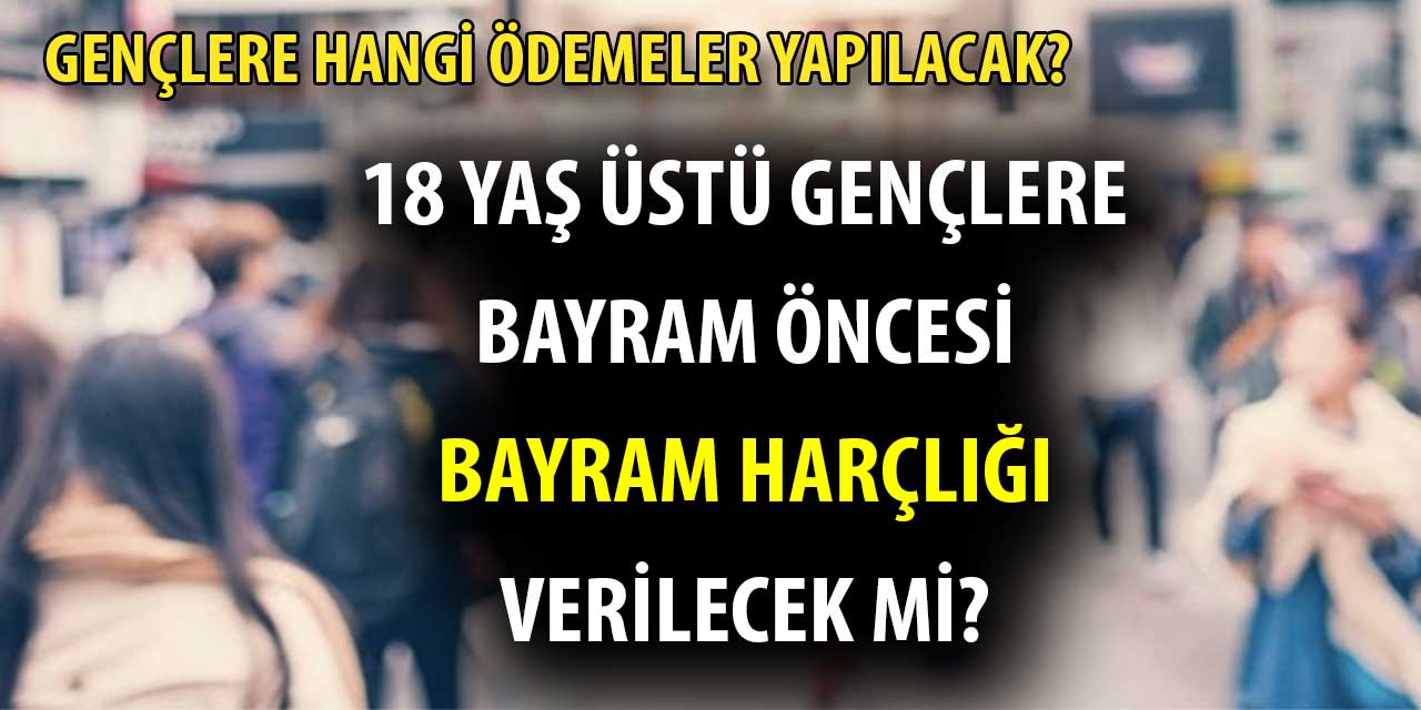Kurban Bayramı Öncesi 18 Yaşından Büyüklere Harçlık Verilecek