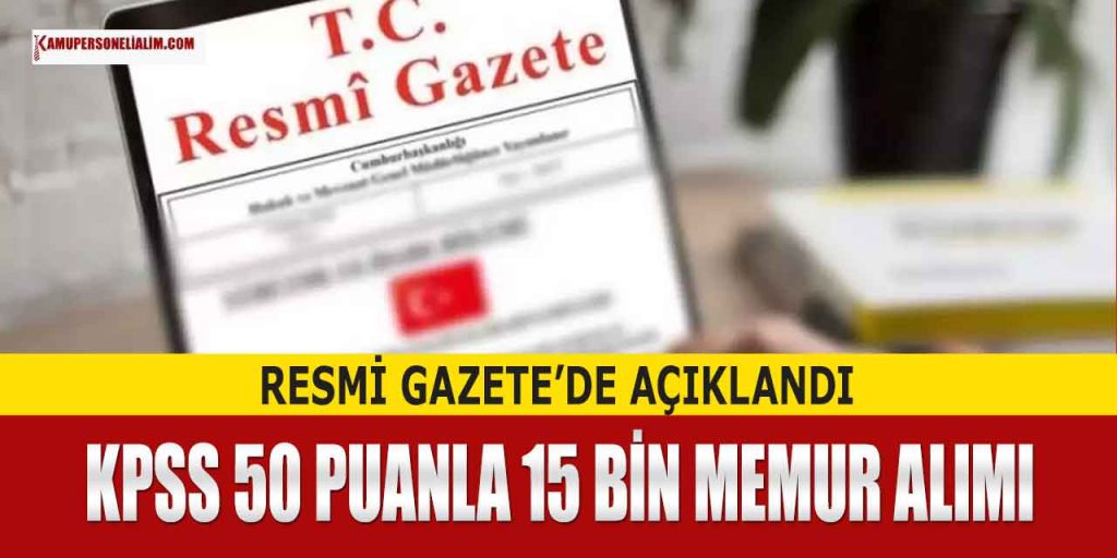Resmi Gazete Açıklandı! KPSS 50 Puanla 15 Bin Memur Ataması Yapılıyor