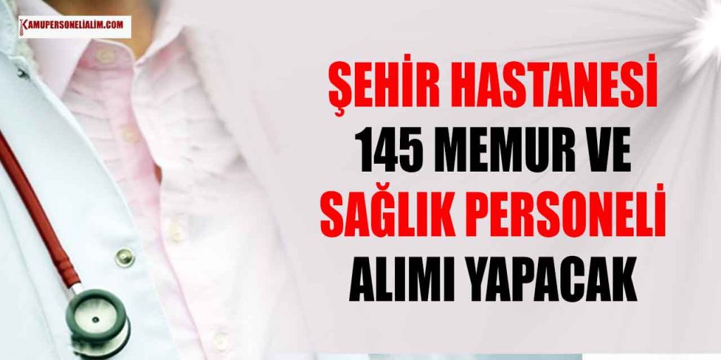 Şehir Hastanesi 143 Sağlık Personeli ve Memur Alımı KPSS 50