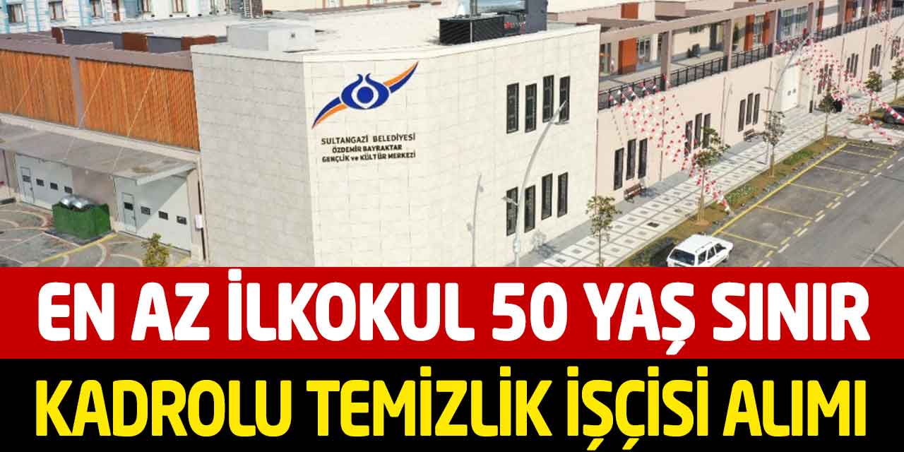Sultangazi Belediyesi En Az İlkokul 50 Yaş Sınır Kadrolu 30 İşçi Alımı