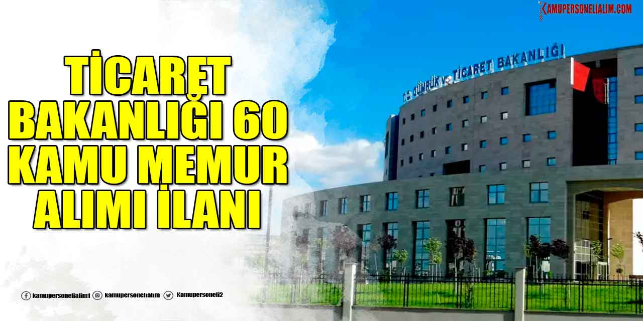 Ticaret Bakanlığı 10 Farklı Alandan 60 Kamu Memur Alımı İlanı Duyurdu