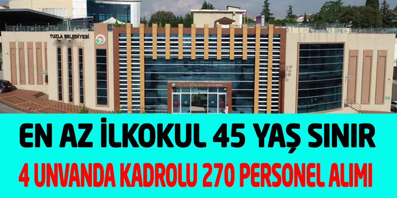 Tuzla Belediyesi En Az İlkokul Kadrolu 45 Yaş Sınır 270 Personel Alımı
