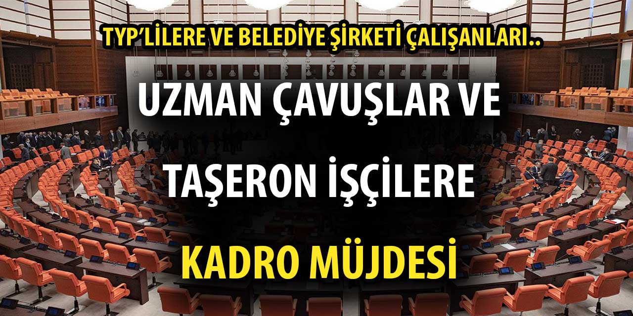 Uzman Çavuşlar ve Taşeron İşçilere Kadro Müjdesi!