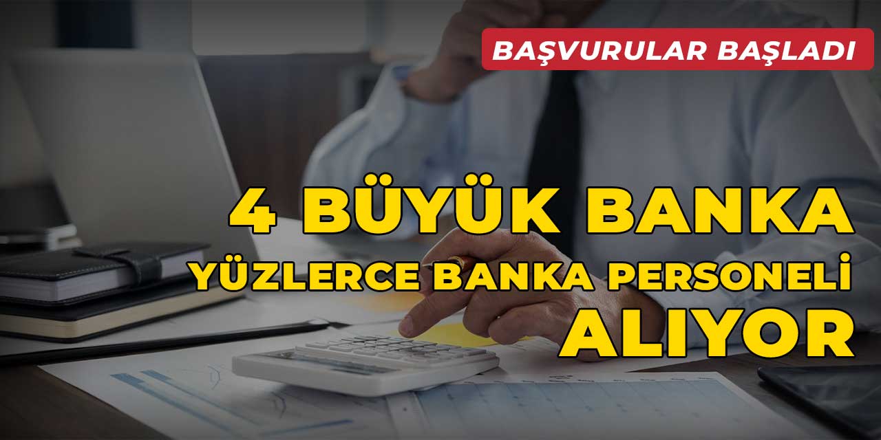 4 Büyük Banka Yüzlerce Banka Personeli Alıyor! Başvurular Başladı