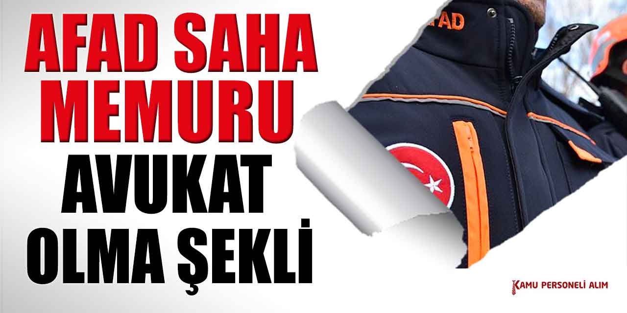 Afet ve Acil Durum Yönetimi Başkanlığı’nda Saha Memuru Avukat Olunur