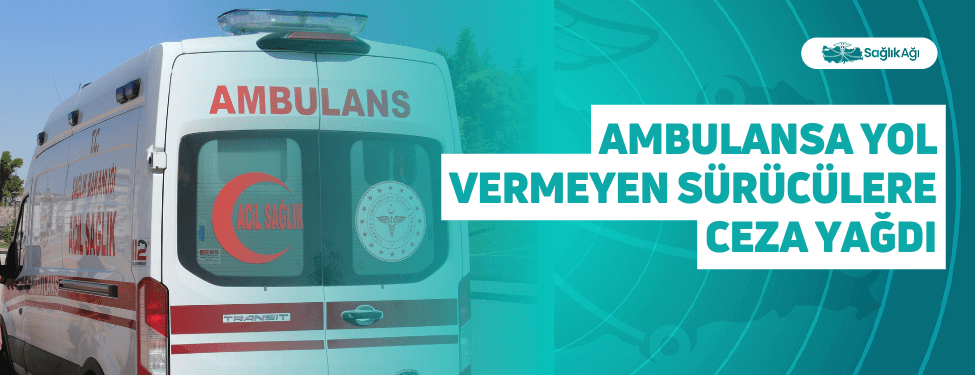 Ambulansa Yol Vermeyen Sürücülere Ceza Yağdı