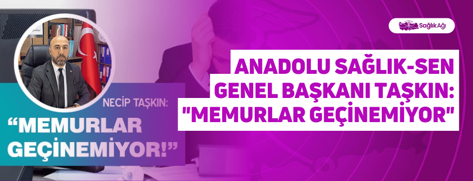 Anadolu Sağlık-Sen Genel Başkanı Taşkın: