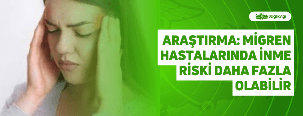 Araştırma: Migren Hastalarında İnme Riski Daha Fazla Olabilir