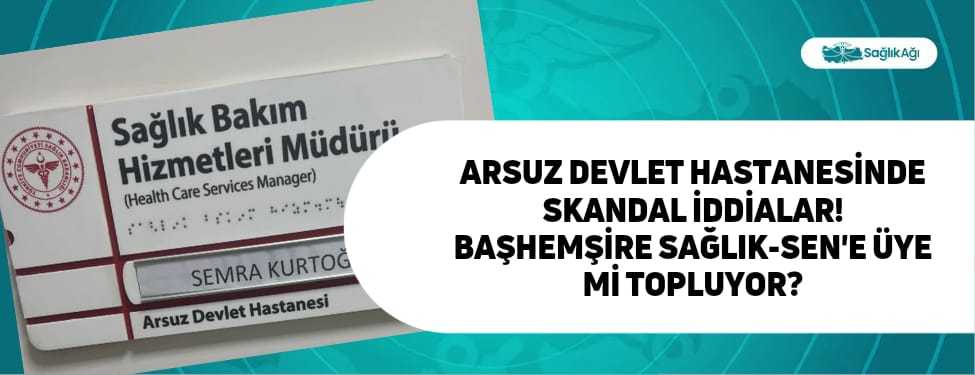 Arsuz Devlet Hastanesinde Başhemşire Odasına Çağırıp Sağlık-Sen