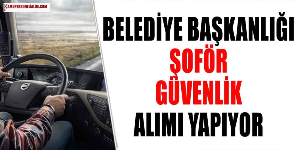 Belediye Başkanlığı 29 Şoför ve 30 Güvenlik Görevlisi Alımı İlanı