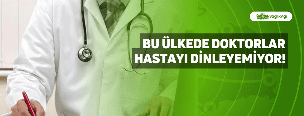 Bu Ülkede Doktorlar Hastayı Dinleyemiyor!