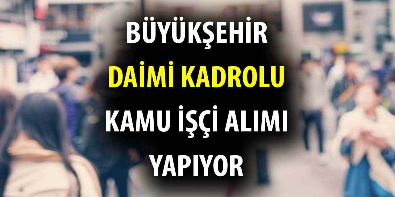 Büyükşehir Belediye 30 Daimi Kamu Personel Alımı 19-23 Haziran