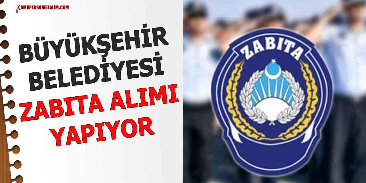 Büyükşehir Belediyesi 30 Zabıta Memuru Alımı Duyurusu
