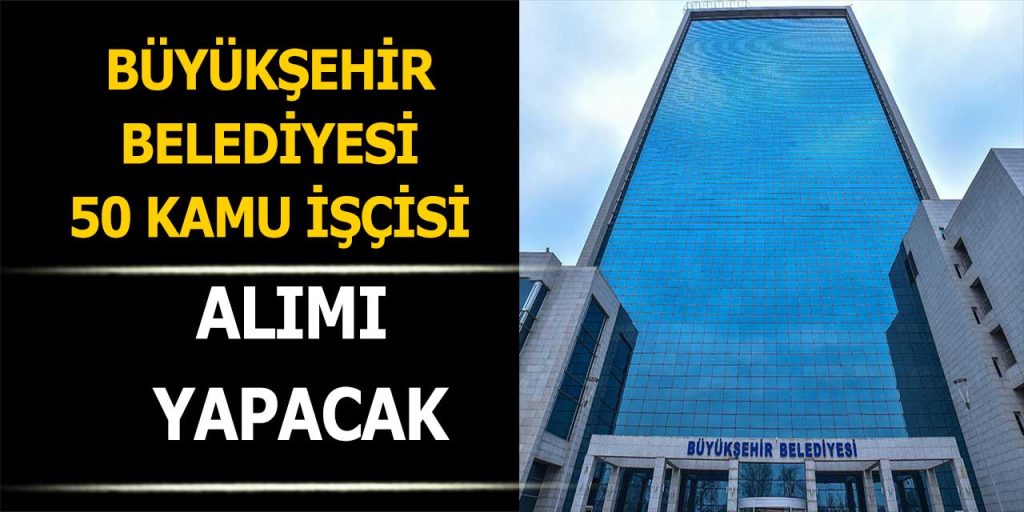 Büyükşehir Belediyesi Daimi Kadrolu 50 Kamu İşçi Alımı Yapıyor!