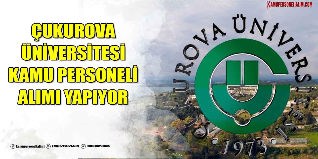 Çukurova Üniversitesi 19.407 TL Maaşla 39 Kamu Personeli Alımı İlanı