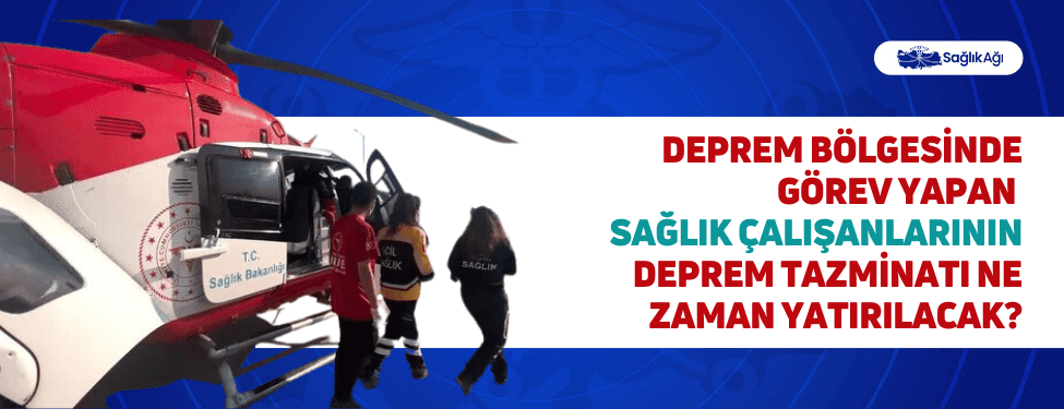 Deprem Bölgesinde Görev Yapan Sağlık Çalışanlarının Deprem Tazminatı Ne Zaman Yatırılacak?