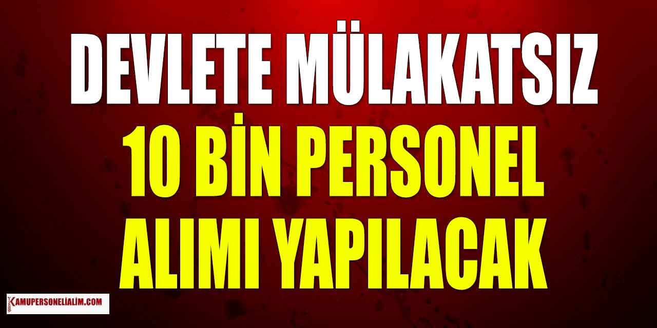 Devlete 10 Bin Mülakatsız Personel Alımı İlan Listesi Yayımlandı