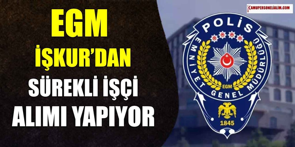 EGM İŞKUR’dan Tam Zamanlı Sürekli İşçi Alımı Başvuruları