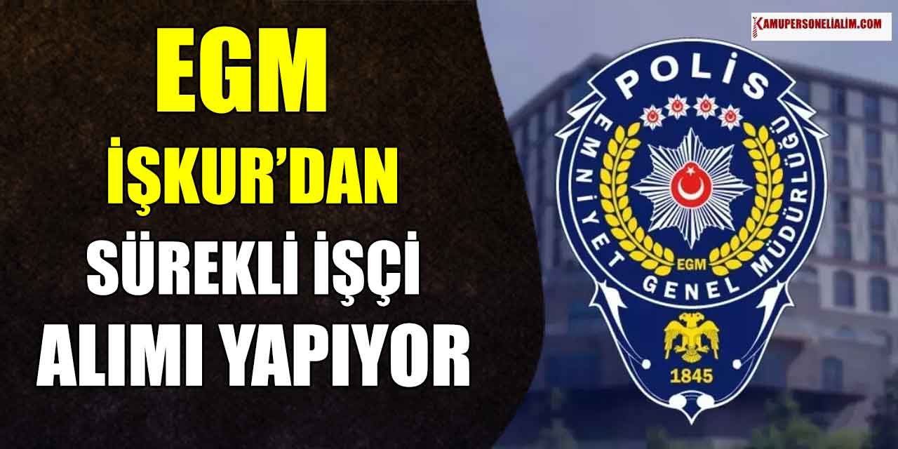 EGM İŞKUR’dan Tam Zamanlı Sürekli İşçi Alımı Başvuruları