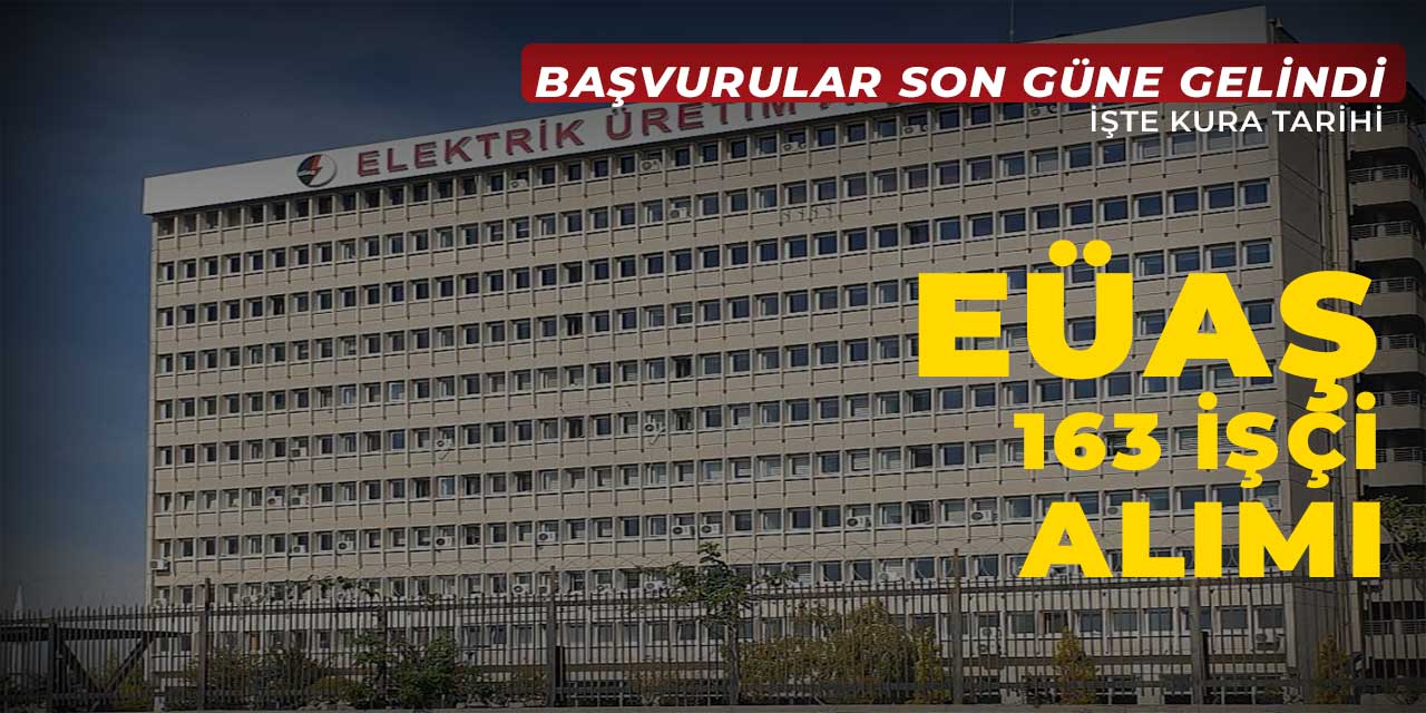 EÜAŞ, kura ile 163 işçi alımı başvurularında son gün! İşte kura tarihi