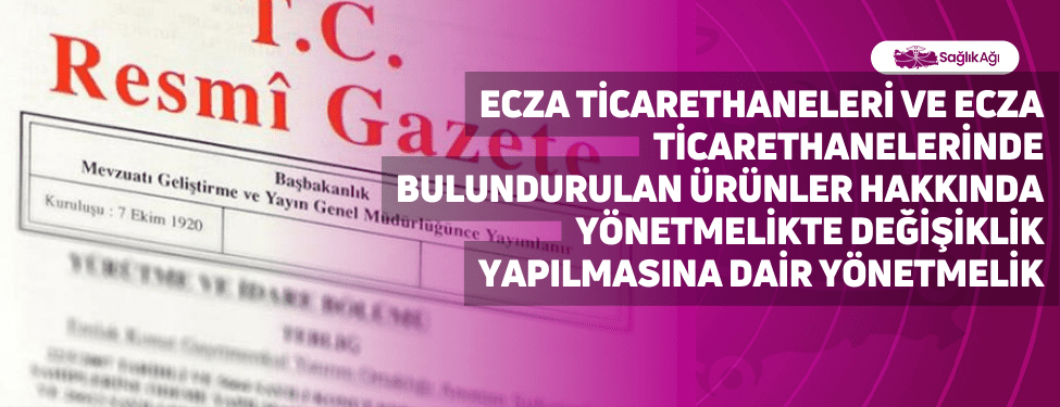 Ecza Ticarethaneleri ve Ecza Ticarethanelerinde Bulundurulan Ürünler Hakkında Yönetmelikte Değişiklik Yapılmasına Dair Yönetmelik