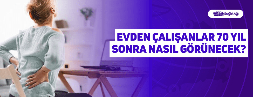 Evden Çalışanlar 70 Yıl Sonra Nasıl Görünecek?