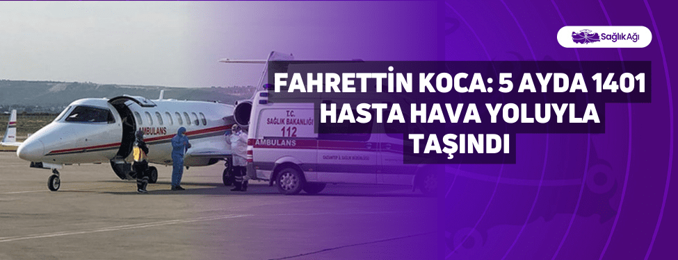 Fahrettin Koca: 5 Ayda 1401 Hasta Hava Yoluyla Taşındı