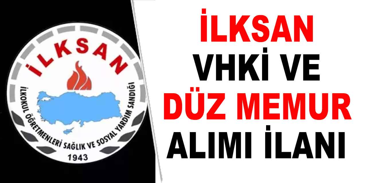 İLKSAN VHKİ ve Düz Memur Alımı İŞKUR'dan Yapıyor