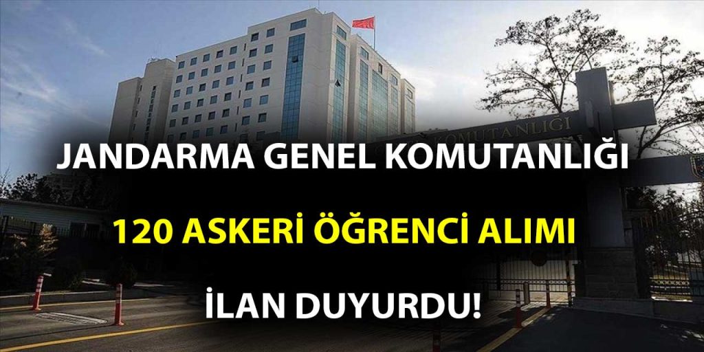 Jandarma Genel Komutanlığı JGK 120 Askeri Öğrenci Alımı İlanı Duyurdu