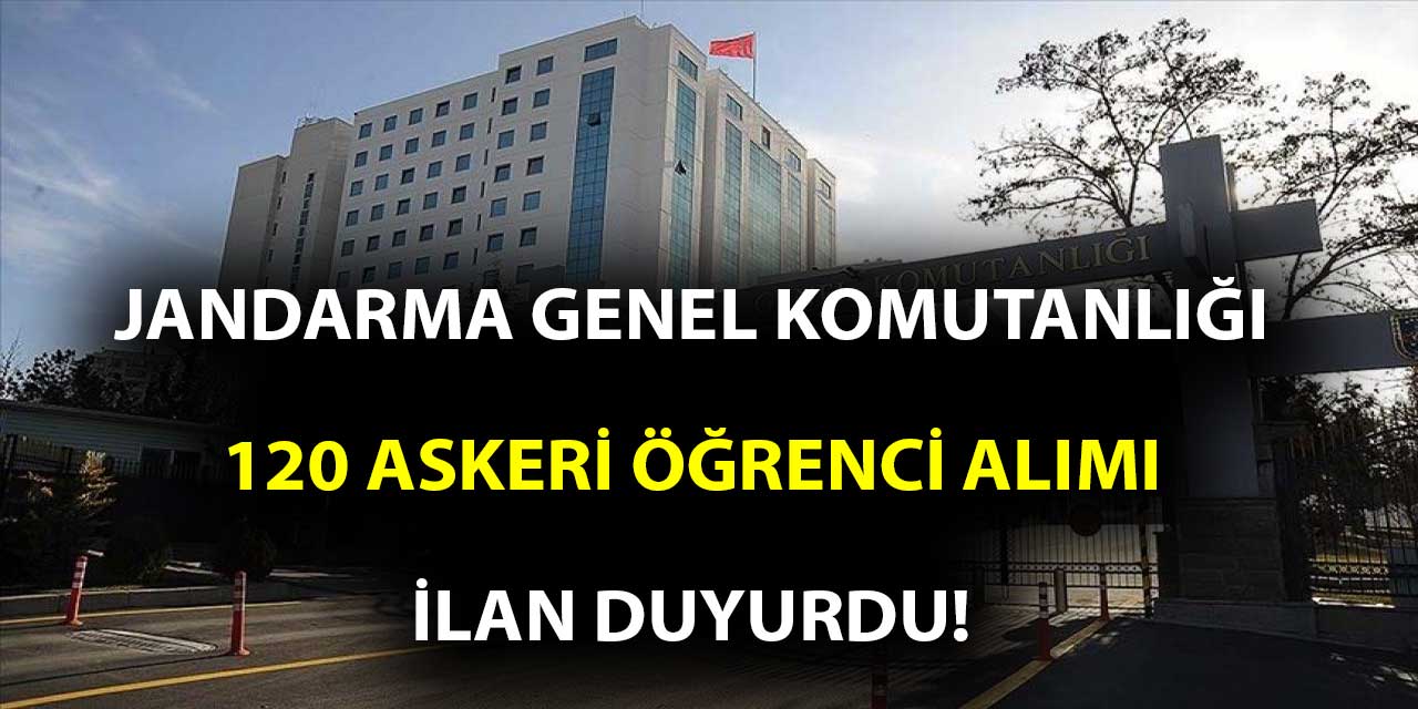 Jandarma Genel Komutanlığı JGK 120 Askeri Öğrenci Alımı İlanı Duyurdu