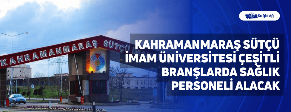 Kahramanmaraş Sütçü İmam Üniversitesi Çeşitli Branşlarda Sağlık Personeli Alacak