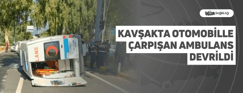 Kavşakta Otomobille Çarpışan Ambulans Devrildi