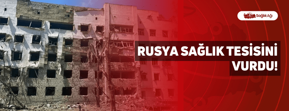 Rusya Sağlık Tesisini Vurdu!