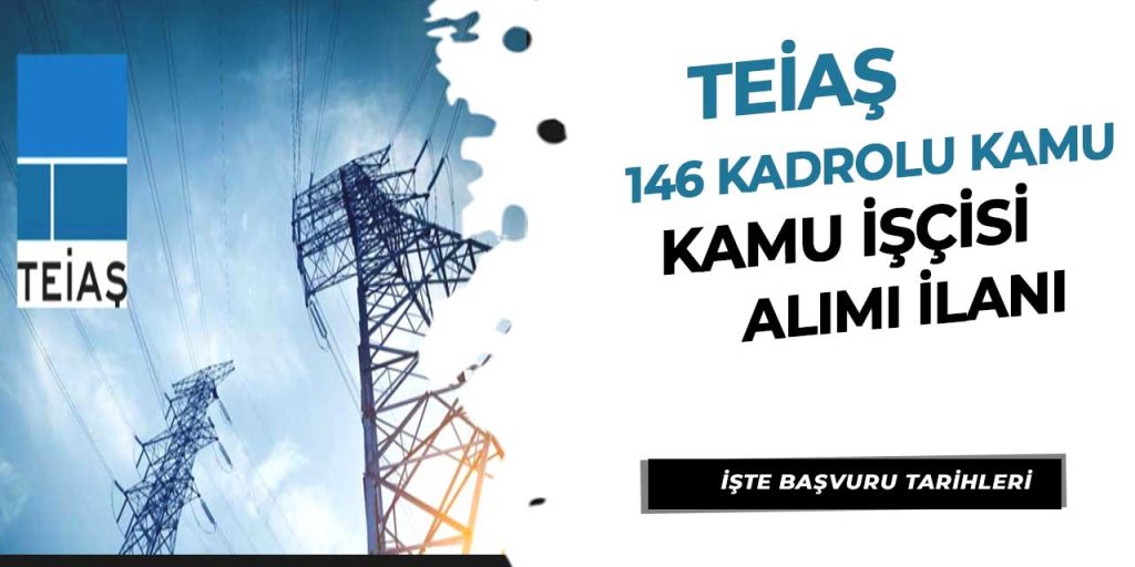 TEİAŞ 146 Kadrolu Kamu İşçisi Alımı Yapacak