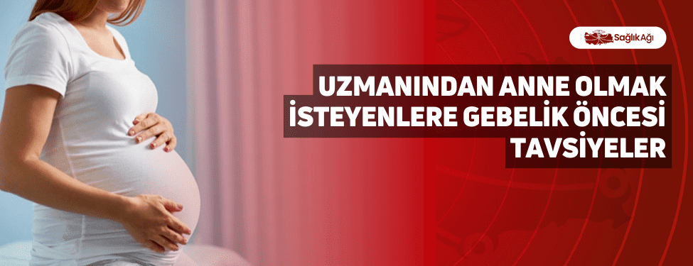 Uzmanından Anne Olmak İsteyenlere Gebelik Öncesi Tavsiyeler