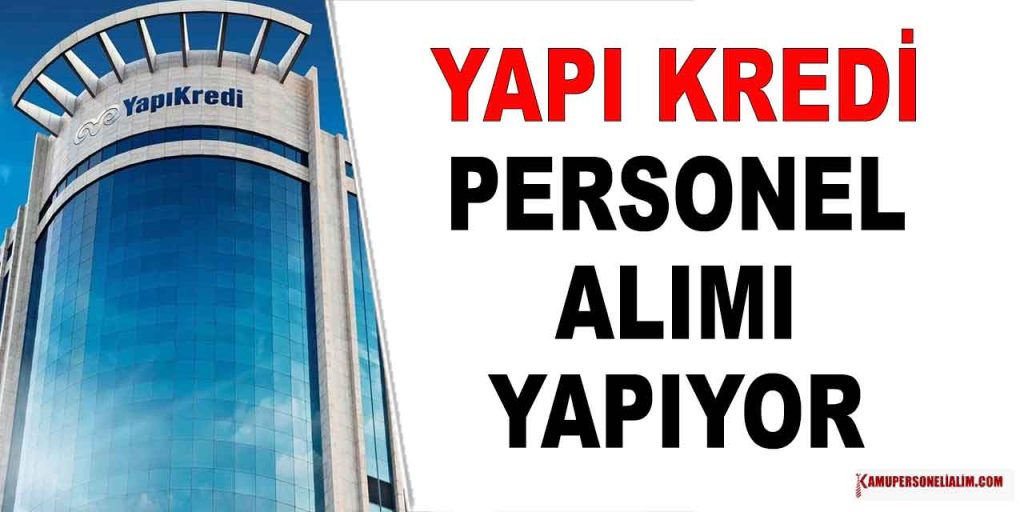 Yapı Kredi Yüksek Maaşla Banka Personeli Alımı Yapıyor 2023