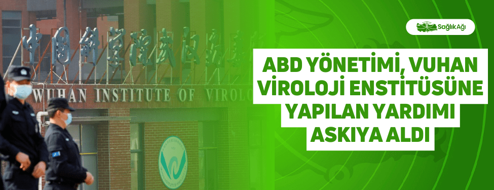 ABD Yönetimi, Vuhan Viroloji Enstitüsüne Yapılan Yardımı Askıya Aldı