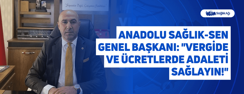 Anadolu Sağlık-Sen Genel Başkanı: