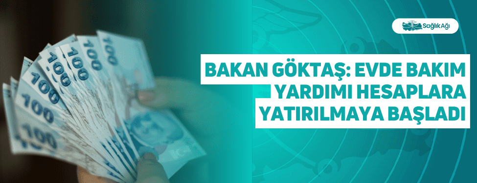 Bakan Göktaş: Evde Bakım Yardımı Hesaplara Yatırılmaya Başladı
