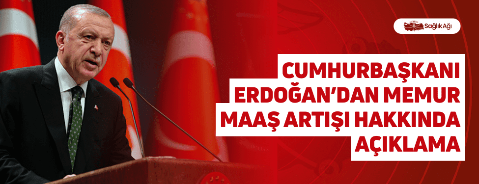 Cumhurbaşkanı Erdoğan’dan Memur Maaş Artışı Hakkında Açıklama