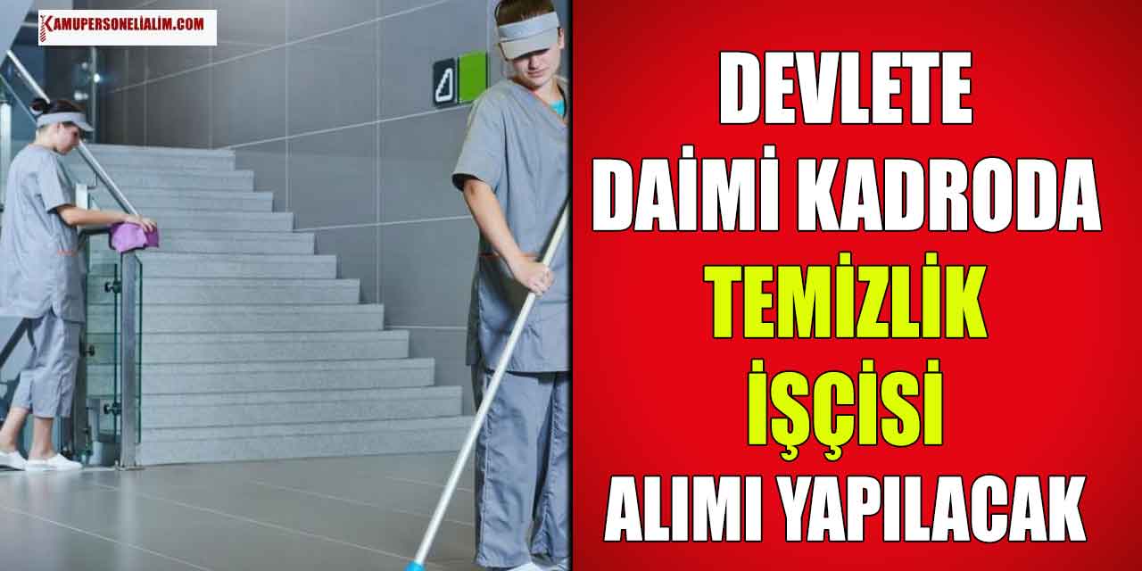 Devlete Daimi Kadroda Temizlik İşçi Alımı Başladı