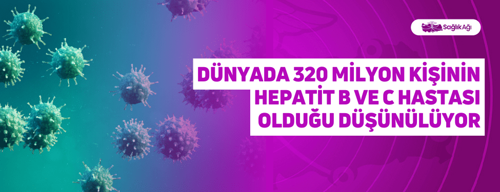 Dünyada 320 Milyon Kişinin Hepatit B ve C Hastası Olduğu Düşünülüyor