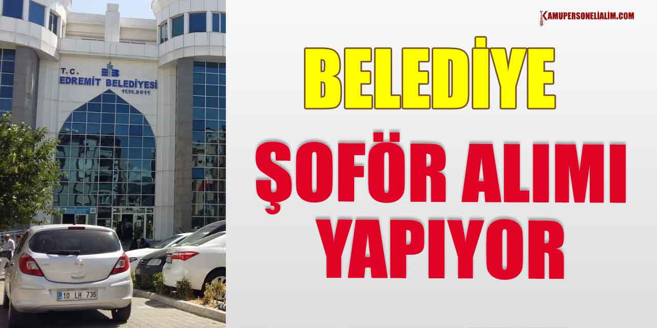 Edremit Belediyesi İŞKUR’dan Kamu Şoför Alımı Yapıyor 2023