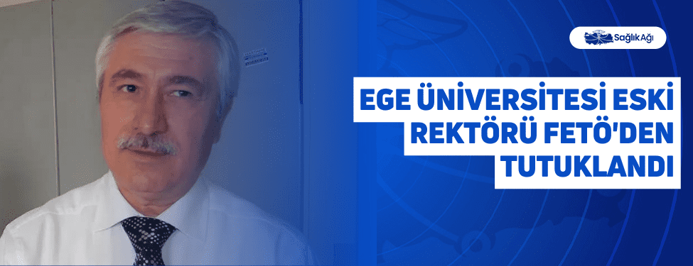 Ege Üniversitesi Eski Rektörü FETÖ