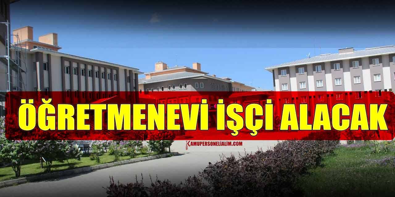 Erzurum Karayazı Öğretmenevi Daimi Aşçı ve İşçi Alacak