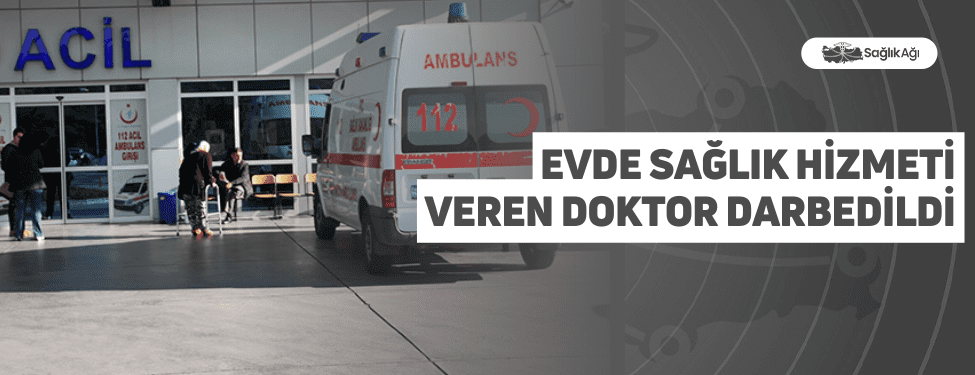 Evde Sağlık Hizmeti Veren Doktor Darbedildi